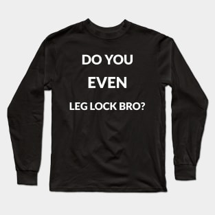 BJJ shirt-Do you even leg lock bro? Long Sleeve T-Shirt